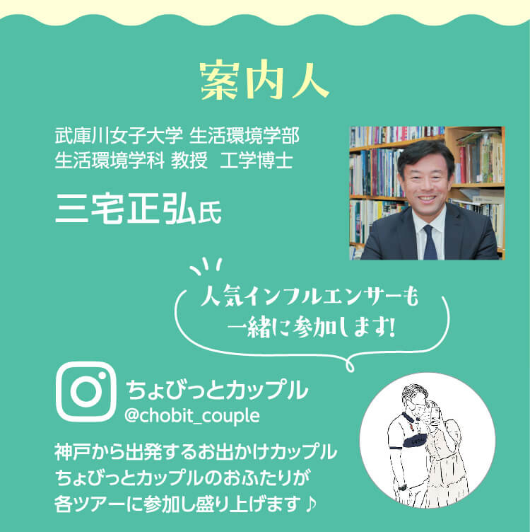 案内人　武庫川女子大学 生活環境学部生活環境学科 教授  工学博士　三宅正弘氏　人気インフルエンサーも一緒に参加します!　ちょびっとカップル@chobit_couple　神戸から出発するお出かけカップルちょびっとカップルのおふたりが各ツアーに参加し盛り上げます♪